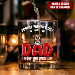 Forget Father's Day I Woof You Everyday For Dog Dad Whiskey Glass